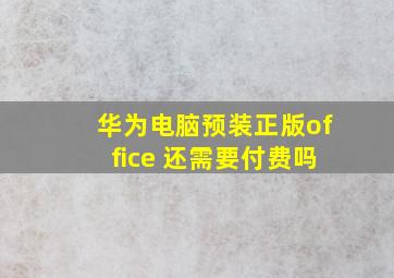 华为电脑预装正版office 还需要付费吗